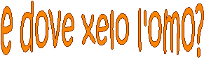 e dove xelo l'omo?
