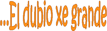 ...El dubio xe grande