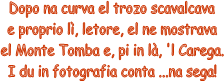 Dopo na curva el trozo scavalcava
e proprio l, letore, el ne mostrava
el Monte Tomba e, pi in l, 'l Carega.
I du in fotografia conta ...na sega!
